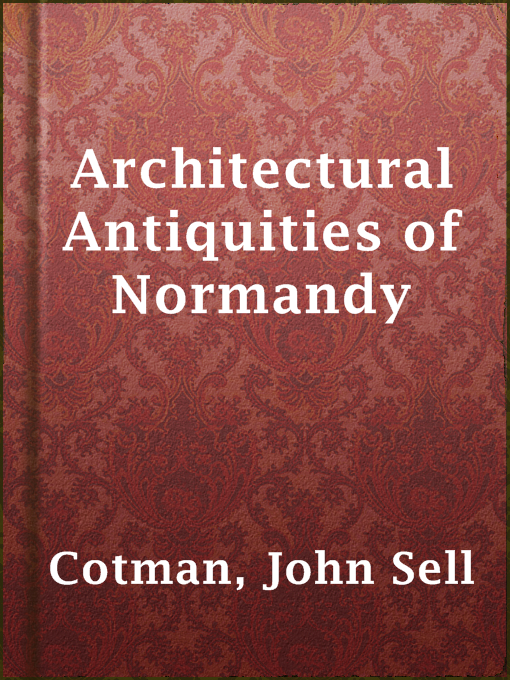 Title details for Architectural Antiquities of Normandy by John Sell Cotman - Available